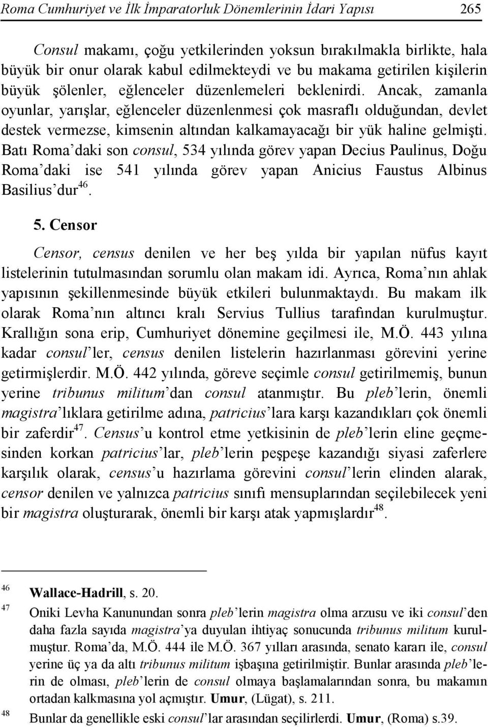 Ancak, zamanla oyunlar, yarışlar, eğlenceler düzenlenmesi çok masraflı olduğundan, devlet destek vermezse, kimsenin altından kalkamayacağı bir yük haline gelmişti.