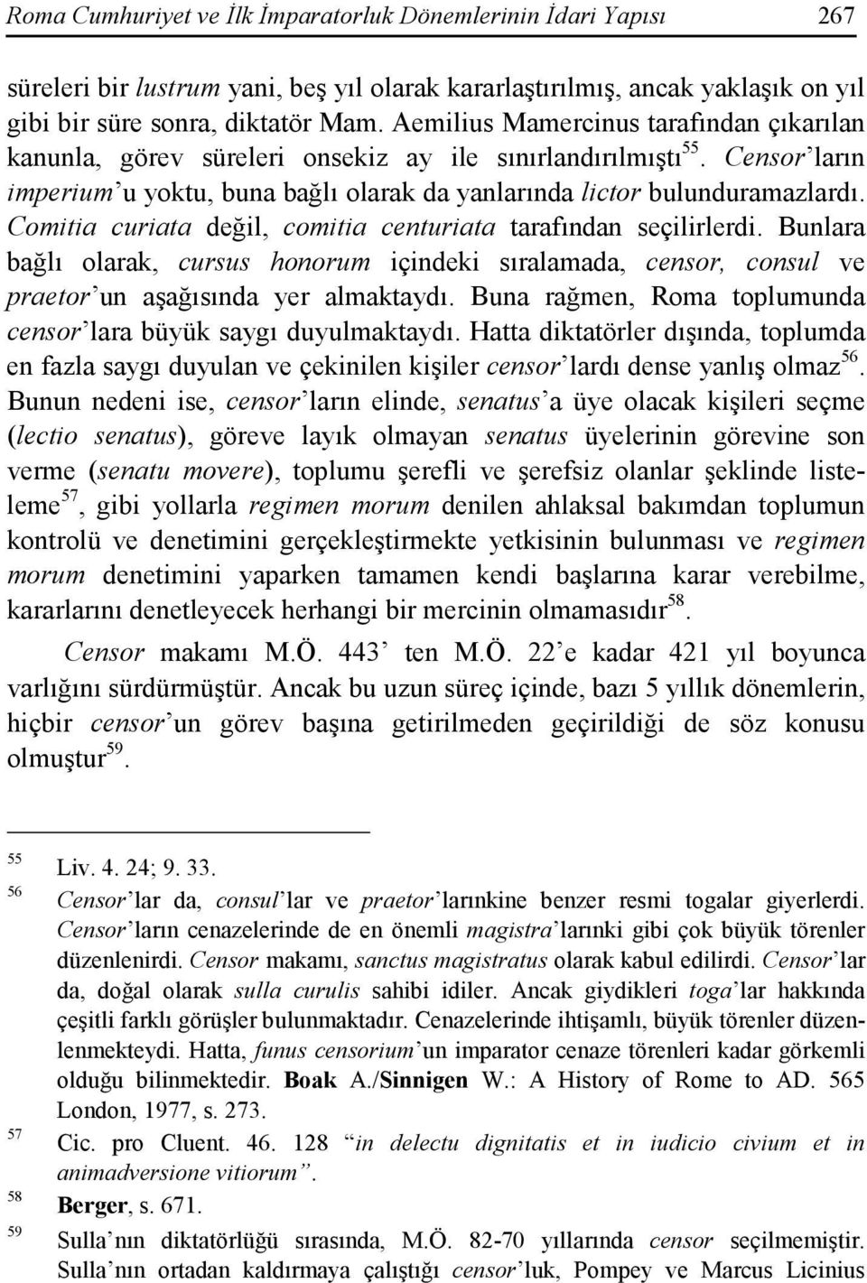 Comitia curiata değil, comitia centuriata tarafından seçilirlerdi. Bunlara bağlı olarak, cursus honorum içindeki sıralamada, censor, consul ve praetor un aşağısında yer almaktaydı.