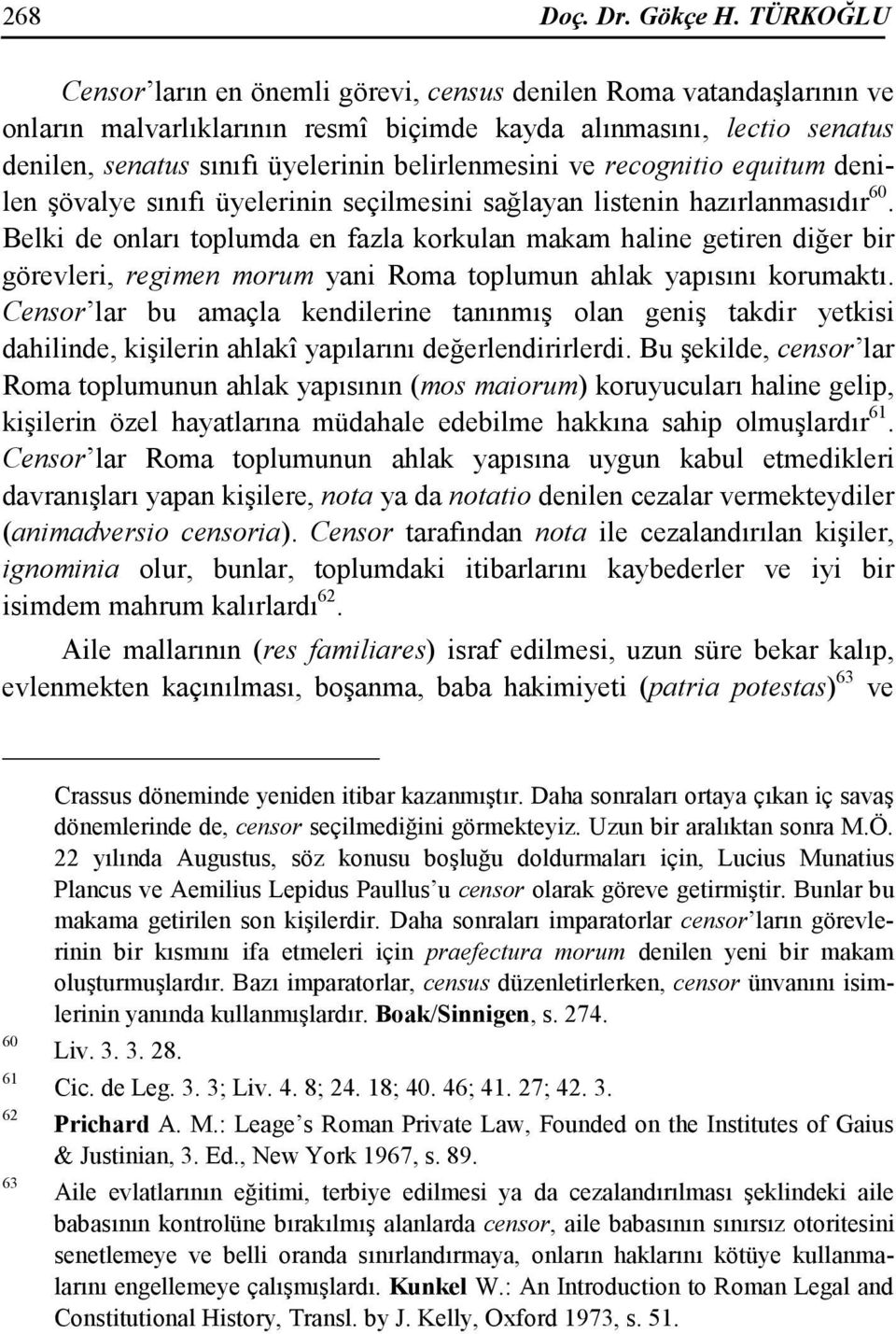 belirlenmesini ve recognitio equitum denilen şövalye sınıfı üyelerinin seçilmesini sağlayan listenin hazırlanmasıdır 60.