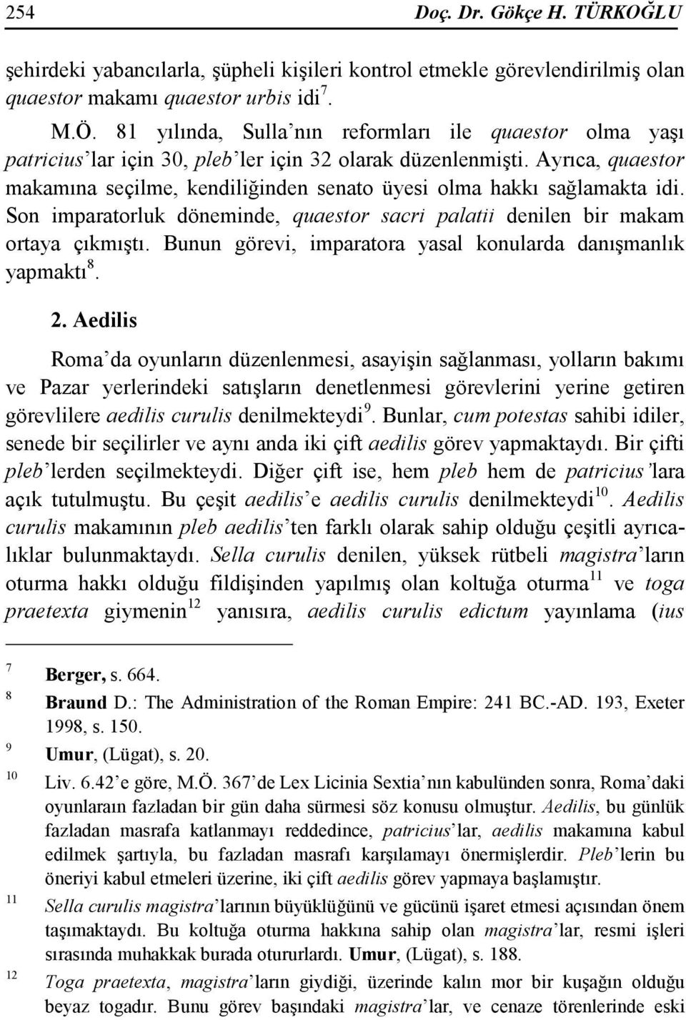 Ayrıca, quaestor makamına seçilme, kendiliğinden senato üyesi olma hakkı sağlamakta idi. Son imparatorluk döneminde, quaestor sacri palatii denilen bir makam ortaya çıkmıştı.