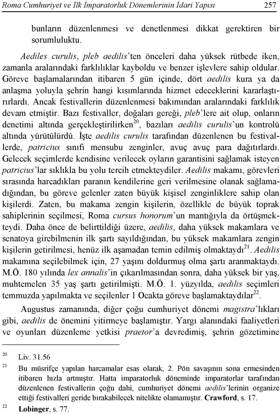 Göreve başlamalarından itibaren 5 gün içinde, dört aedilis kura ya da anlaşma yoluyla şehrin hangi kısımlarında hizmet edeceklerini kararlaştırırlardı.