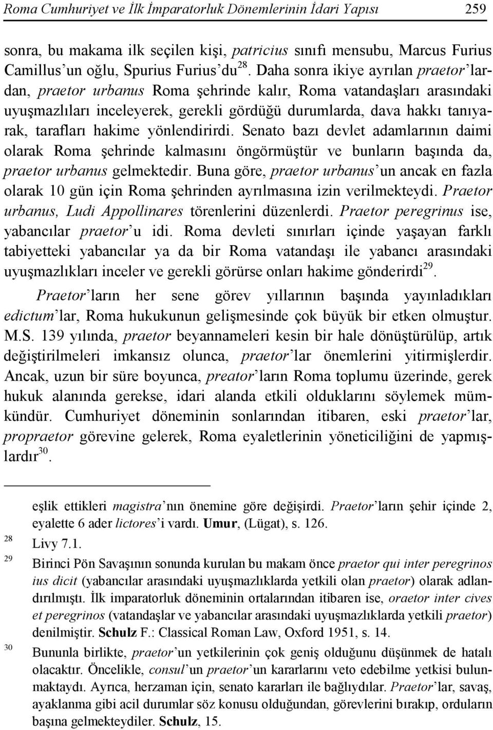 hakime yönlendirirdi. Senato bazı devlet adamlarının daimi olarak Roma şehrinde kalmasını öngörmüştür ve bunların başında da, praetor urbanus gelmektedir.