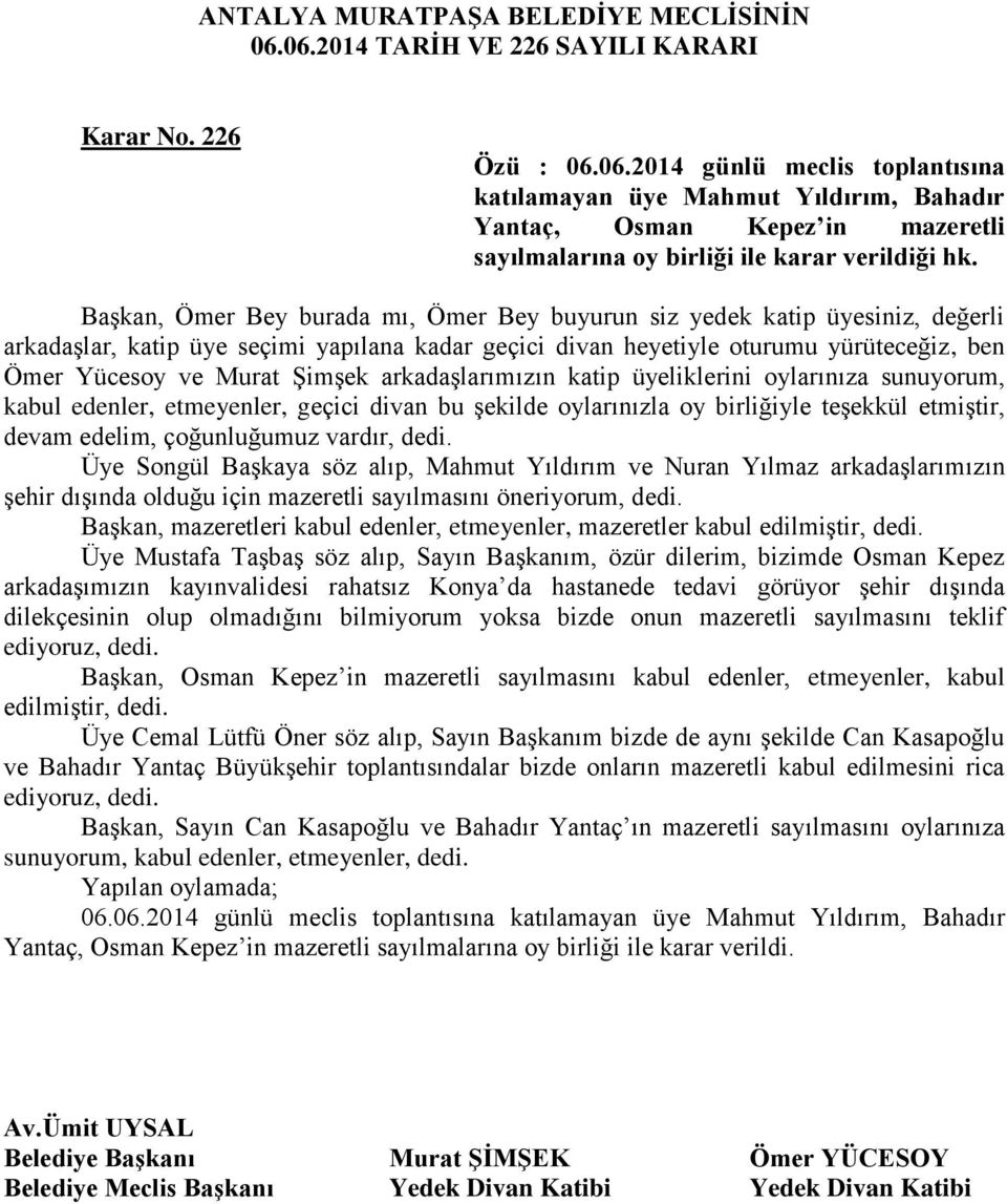 arkadaşlarımızın katip üyeliklerini oylarınıza sunuyorum, kabul edenler, etmeyenler, geçici divan bu şekilde oylarınızla oy birliğiyle teşekkül etmiştir, devam edelim, çoğunluğumuz vardır, dedi.