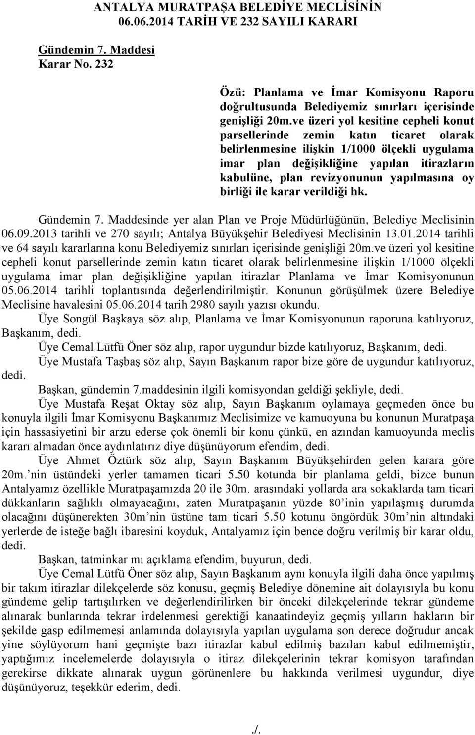 yapılmasına oy birliği ile karar verildiği hk. Gündemin 7. Maddesinde yer alan Plan ve Proje Müdürlüğünün, Belediye Meclisinin 06.09.