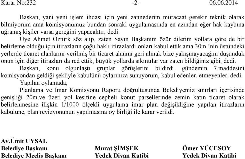 gereğini yapacaktır, dedi. Üye Ahmet Öztürk söz alıp, zaten Sayın Başkanım özür dilerim yollara göre de bir belirleme olduğu için itirazların çoğu haklı itirazlardı onları kabul ettik ama 30m.