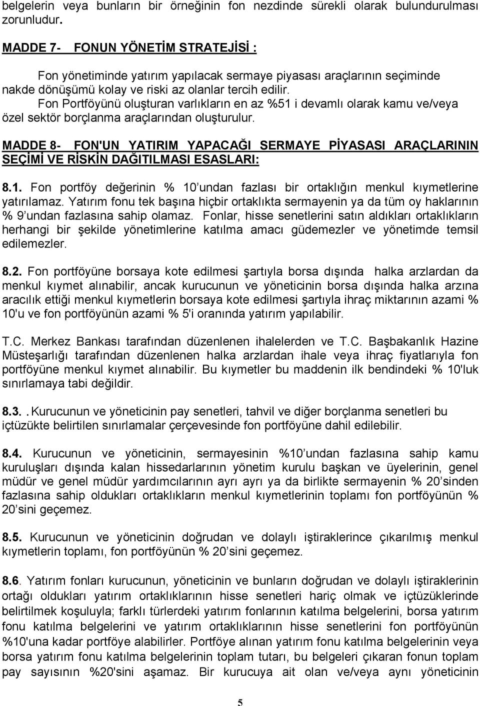 Fon Portföyünü oluşturan varlıkların en az %51 i devamlı olarak kamu ve/veya özel sektör borçlanma araçlarından oluşturulur.