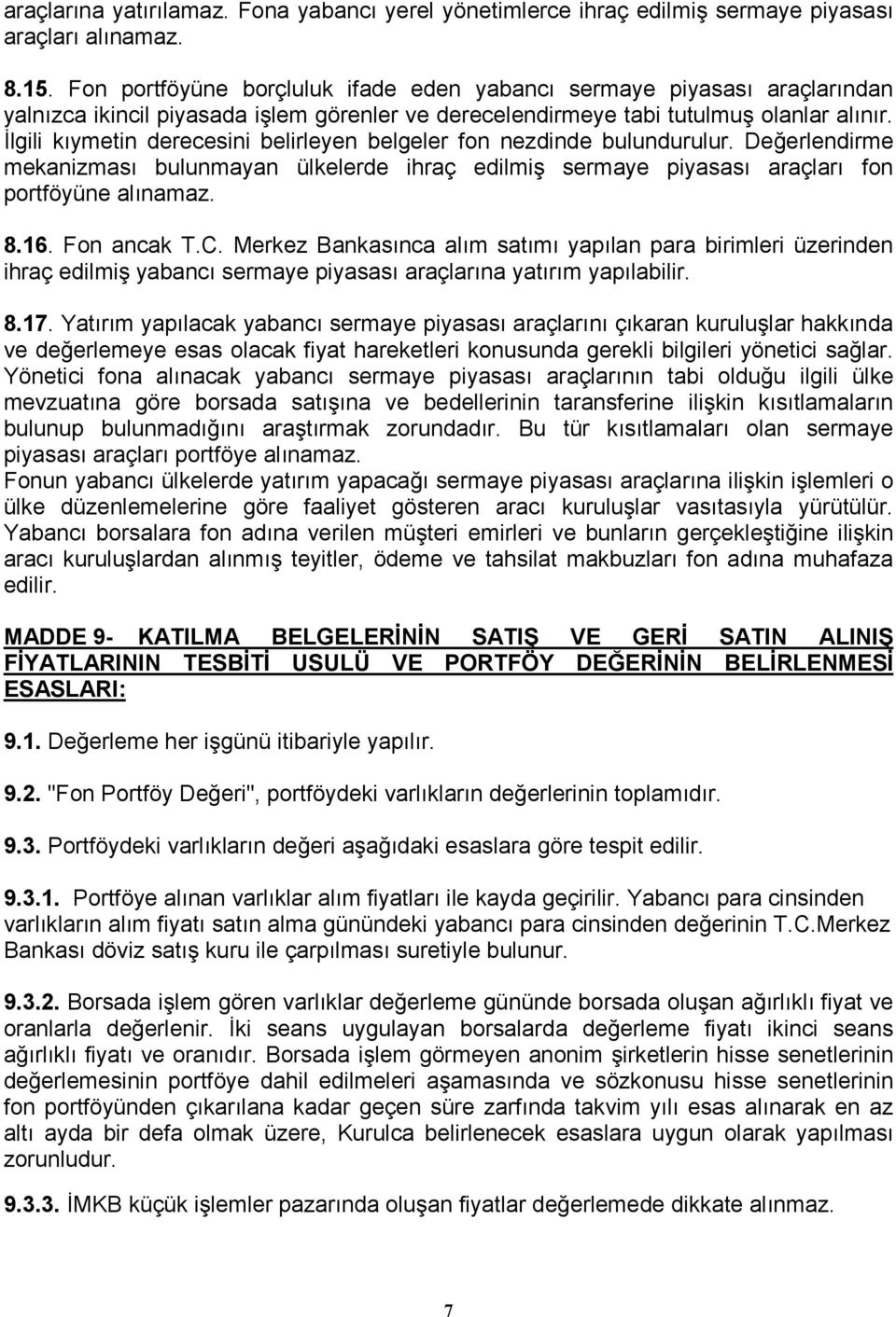 Đlgili kıymetin derecesini belirleyen belgeler fon nezdinde bulundurulur. Değerlendirme mekanizması bulunmayan ülkelerde ihraç edilmiş sermaye piyasası araçları fon portföyüne alınamaz. 8.16.