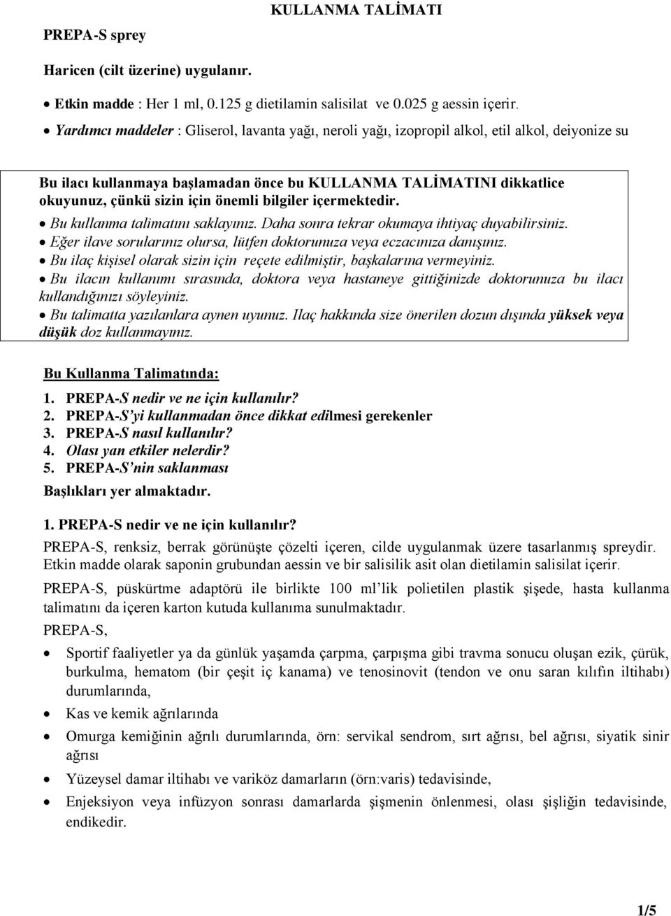 önemli bilgiler içermektedir. Bu kullanma talimatını saklayınız. Daha sonra tekrar okumaya ihtiyaç duyabilirsiniz. Eğer ilave sorularınız olursa, lütfen doktorunuza veya eczacınıza danışınız.