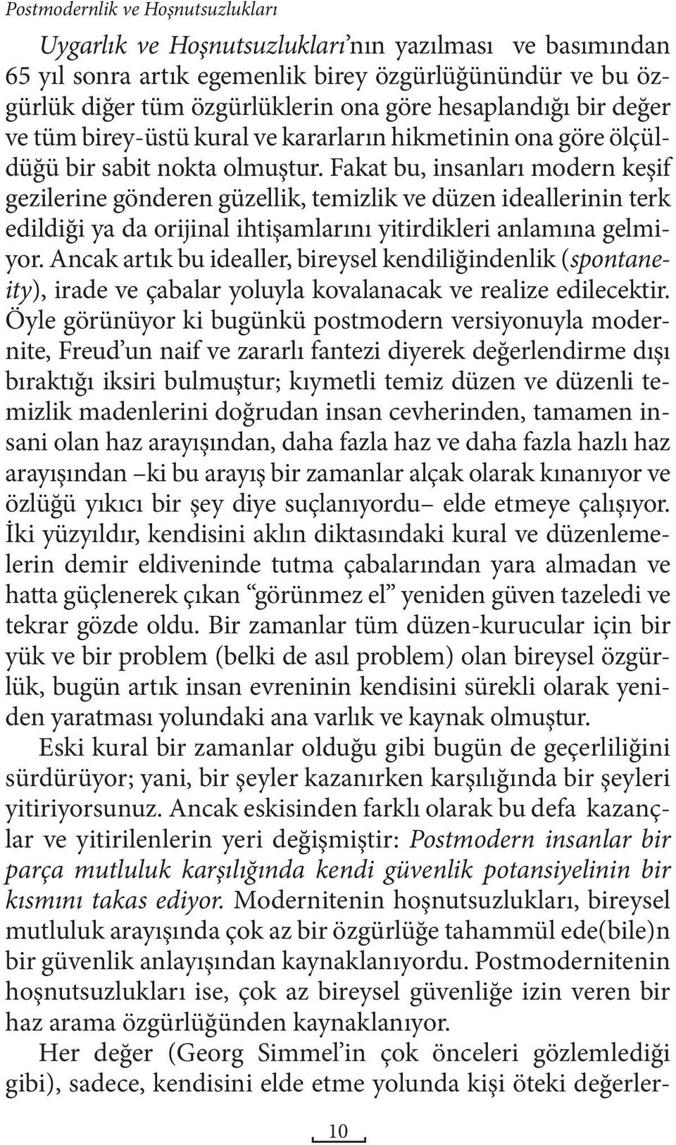 Fakat bu, insanları modern keşif gezilerine gönderen güzellik, temizlik ve düzen ideallerinin terk edildiği ya da orijinal ihtişamlarını yitirdikleri anlamına gelmiyor.