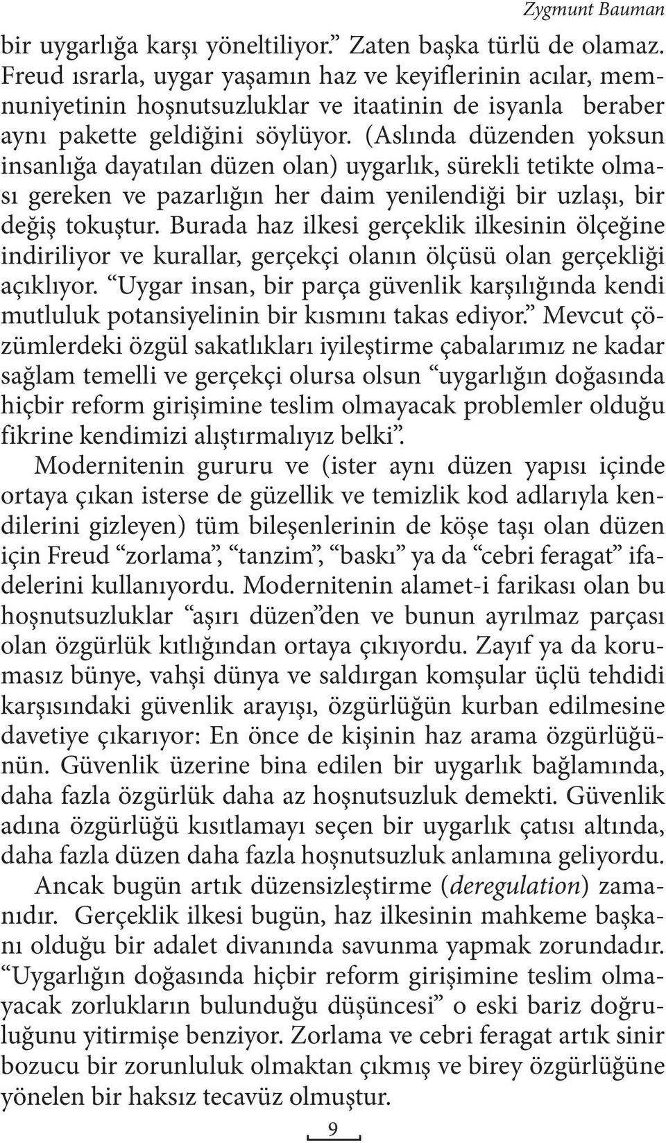 (Aslında düzenden yoksun insanlığa dayatılan düzen olan) uygarlık, sürekli tetikte olması gereken ve pazarlığın her daim yenilendiği bir uzlaşı, bir değiş tokuştur.