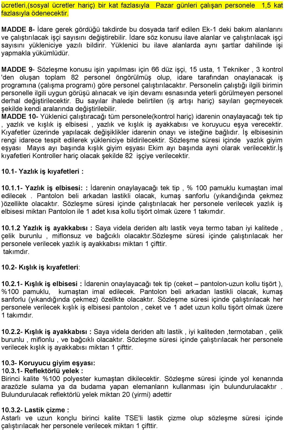 İdare söz konusu ilave alanlar ve çalıştırılacak işçi sayısını yükleniciye yazılı bildirir. Yüklenici bu ilave alanlarda aynı şartlar dahilinde işi yapmakla yükümlüdür.