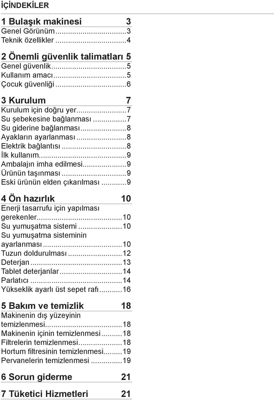 ..9 Eski ürünün elden çıkarılması...9 4 Ön hazırlık 10 Enerji tasarrufu için yapılması gerekenler...10 Su yumuşatma sistemi...10 Su yumuşatma sisteminin ayarlanması...10 Tuzun doldurulması.