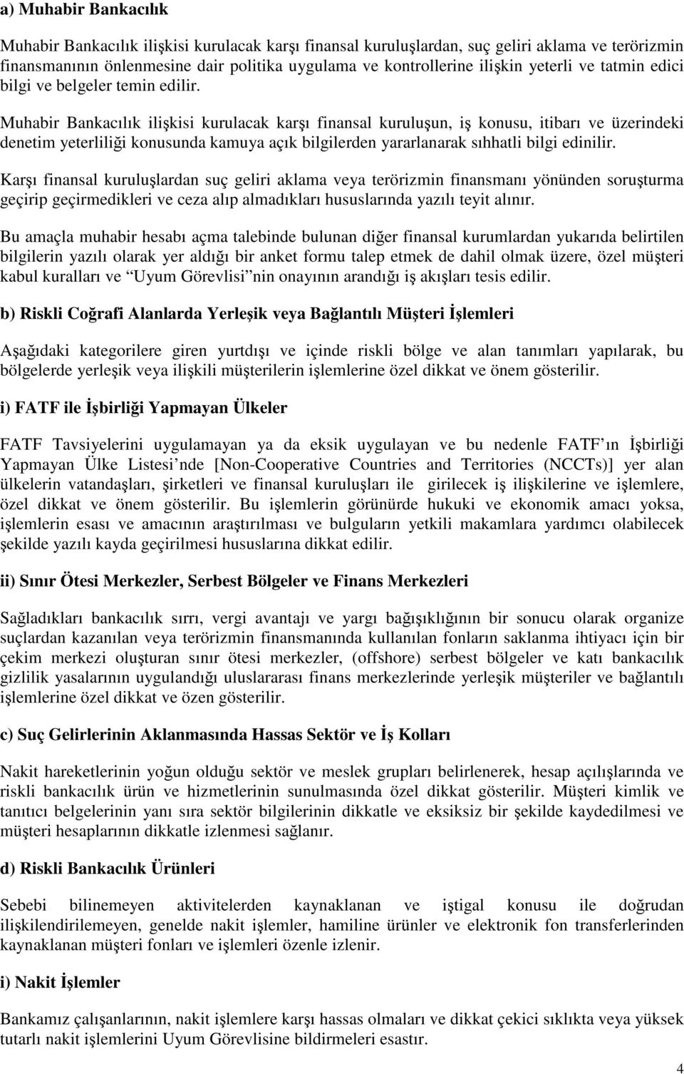 Muhabir Bankacılık ilikisi kurulacak karı finansal kuruluun, i konusu, itibarı ve üzerindeki denetim yeterlilii konusunda kamuya açık bilgilerden yararlanarak sıhhatli bilgi edinilir.