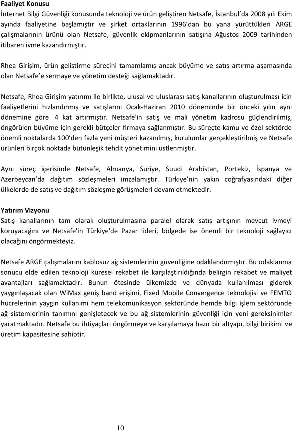 Rhea Girişim, ürün geliştirme sürecini tamamlamış ancak büyüme ve satış artırma aşamasında olan Netsafe e sermaye ve yönetim desteği sağlamaktadır.