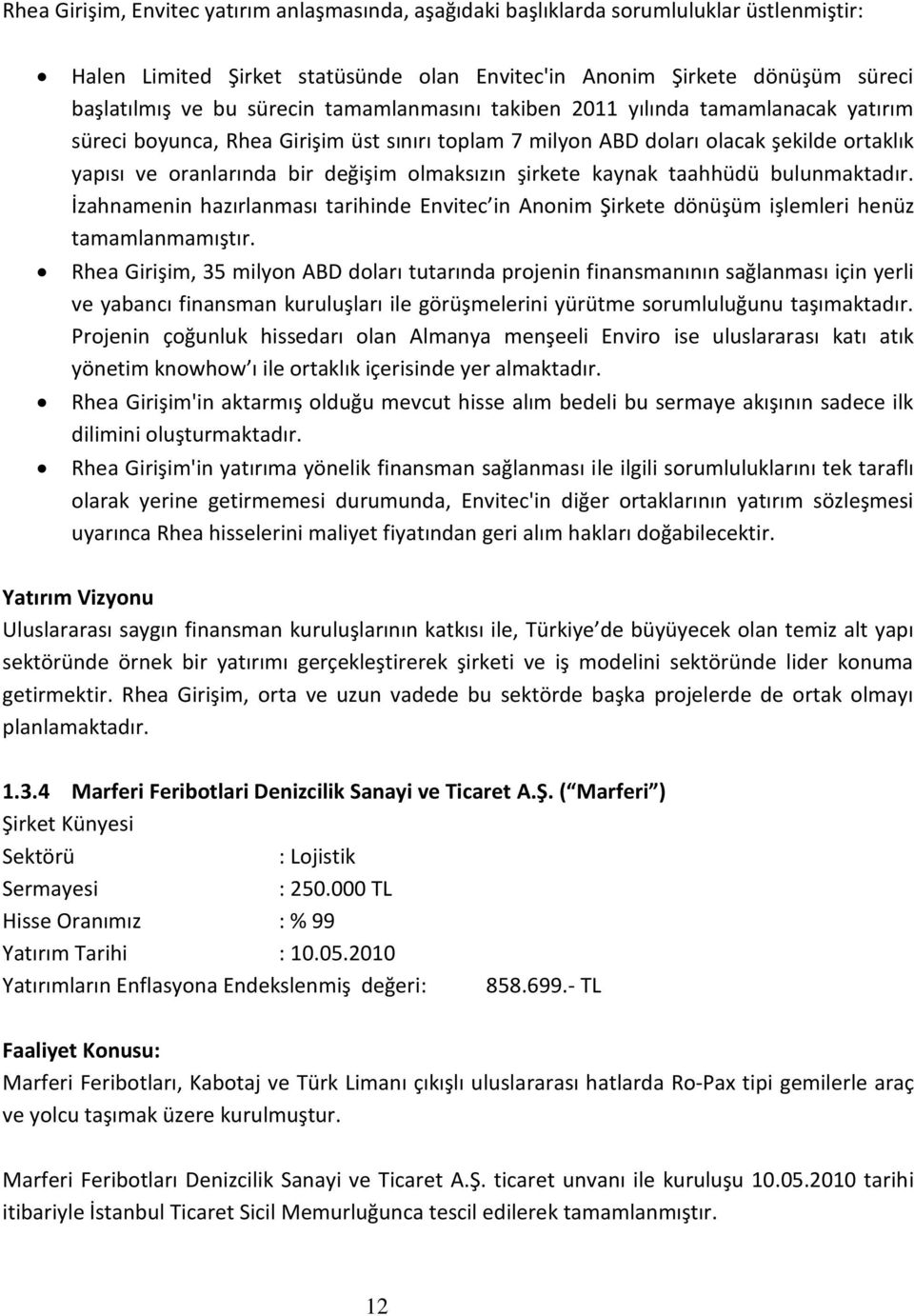 şirkete kaynak taahhüdü bulunmaktadır. İzahnamenin hazırlanması tarihinde Envitec in Anonim Şirkete dönüşüm işlemleri henüz tamamlanmamıştır.