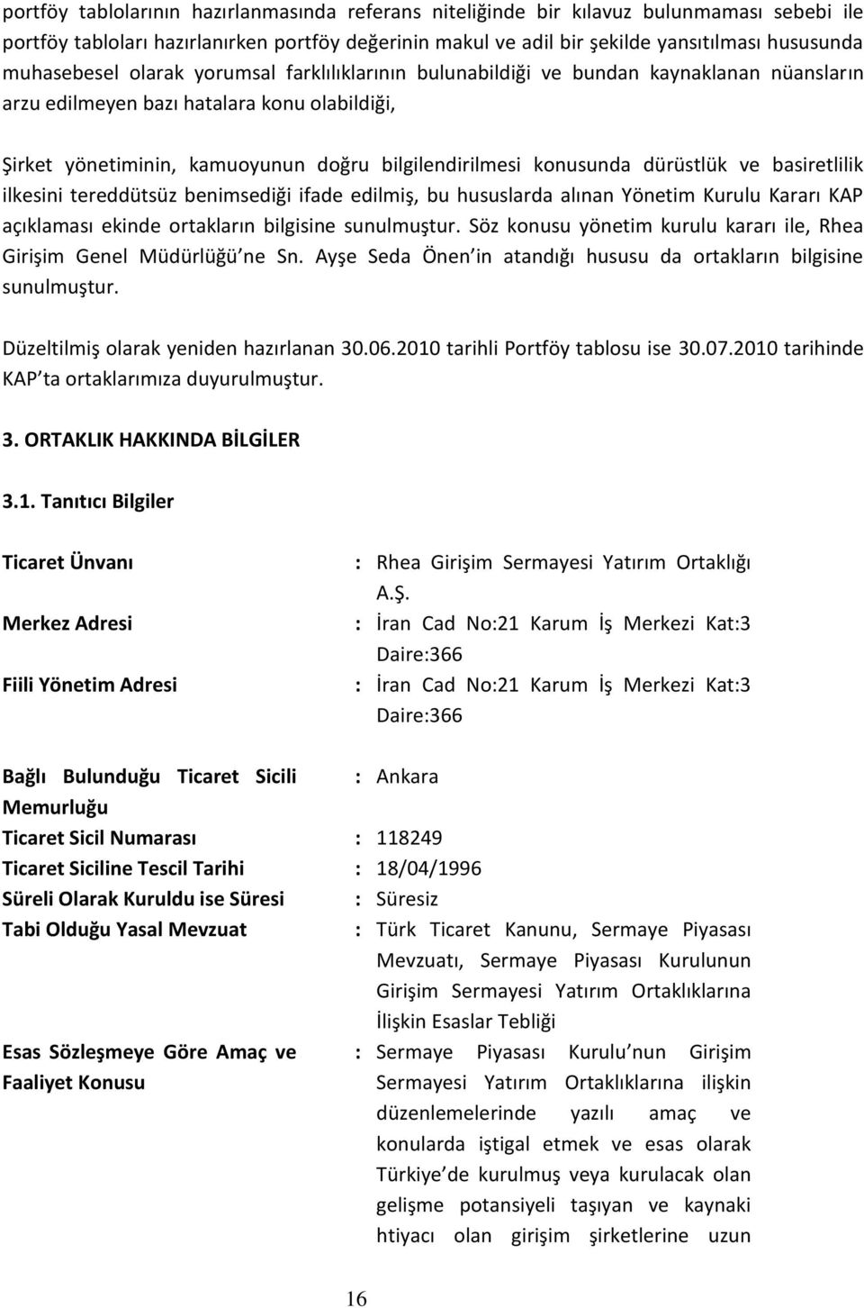 konusunda dürüstlük ve basiretlilik ilkesini tereddütsüz benimsediği ifade edilmiş, bu hususlarda alınan Yönetim Kurulu Kararı KAP açıklaması ekinde ortakların bilgisine sunulmuştur.