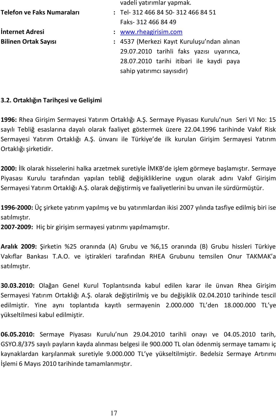 Ş. Sermaye Piyasası Kurulu nun Seri VI No: 15 sayılı Tebliğ esaslarına dayalı olarak faaliyet göstermek üzere 22.04.1996 tarihinde Vakıf Risk Sermayesi Yatırım Ortaklığı A.Ş. ünvanı ile Türkiye de ilk kurulan Girişim Sermayesi Yatırım Ortaklığı şirketidir.