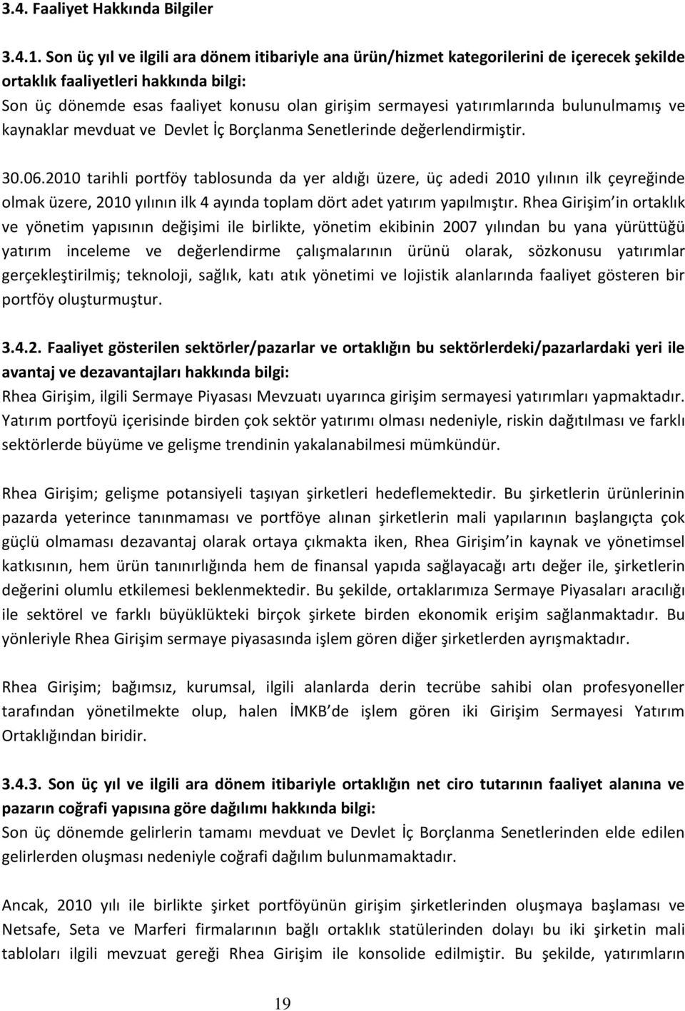 yatırımlarında bulunulmamış ve kaynaklar mevduat ve Devlet İç Borçlanma Senetlerinde değerlendirmiştir. 30.06.