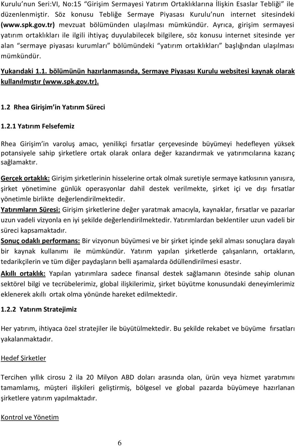 Ayrıca, girişim sermayesi yatırım ortaklıkları ile ilgili ihtiyaç duyulabilecek bilgilere, söz konusu internet sitesinde yer alan sermaye piyasası kurumları bölümündeki yatırım ortaklıkları