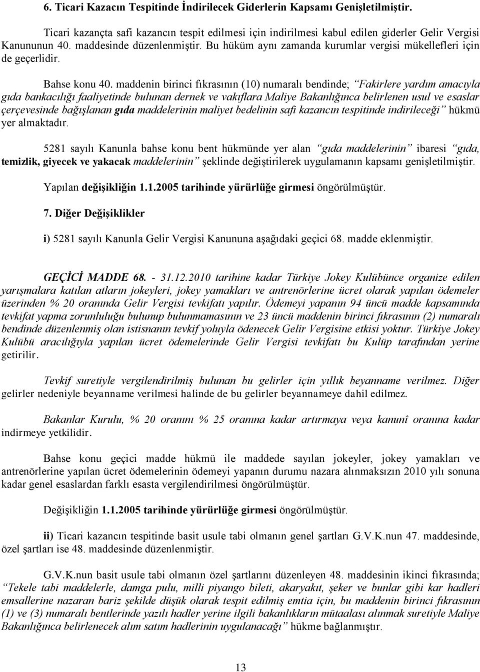 maddenin birinci fıkrasının (10) numaralı bendinde; Fakirlere yardım amacıyla gıda bankacılığı faaliyetinde bulunan dernek ve vakıflara Maliye Bakanlığınca belirlenen usul ve esaslar çerçevesinde