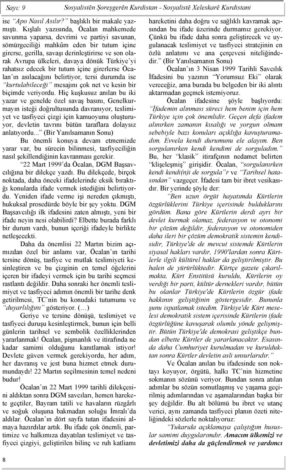 davaya dönük Türkiye yi rahatsız edecek bir tutum içine girerlerse Öcalan ın asılacağını belirtiyor, tersi durumda ise kurtulabileceği mesajını çok net ve kesin bir biçimde veriyordu.