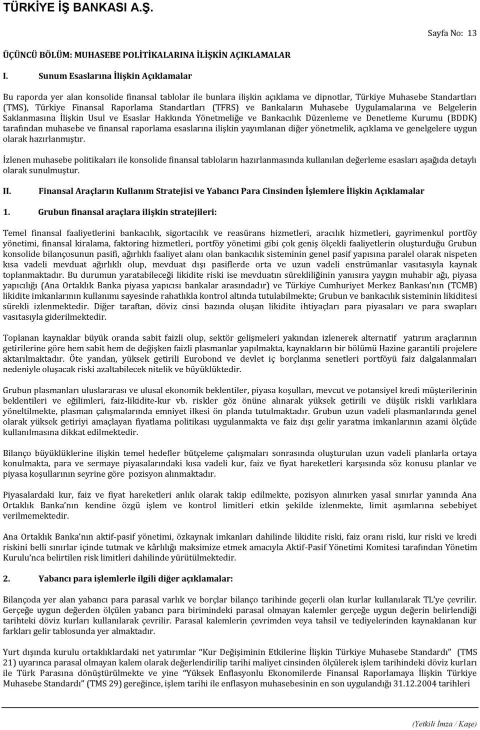 Standartları (TFRS) ve Bankaların Muhasebe Uygulamalarına ve Belgelerin Saklanmasına İlişkin Usul ve Esaslar Hakkında Yönetmeliğe ve Bankacılık Düzenleme ve Denetleme Kurumu (BDDK) tarafından