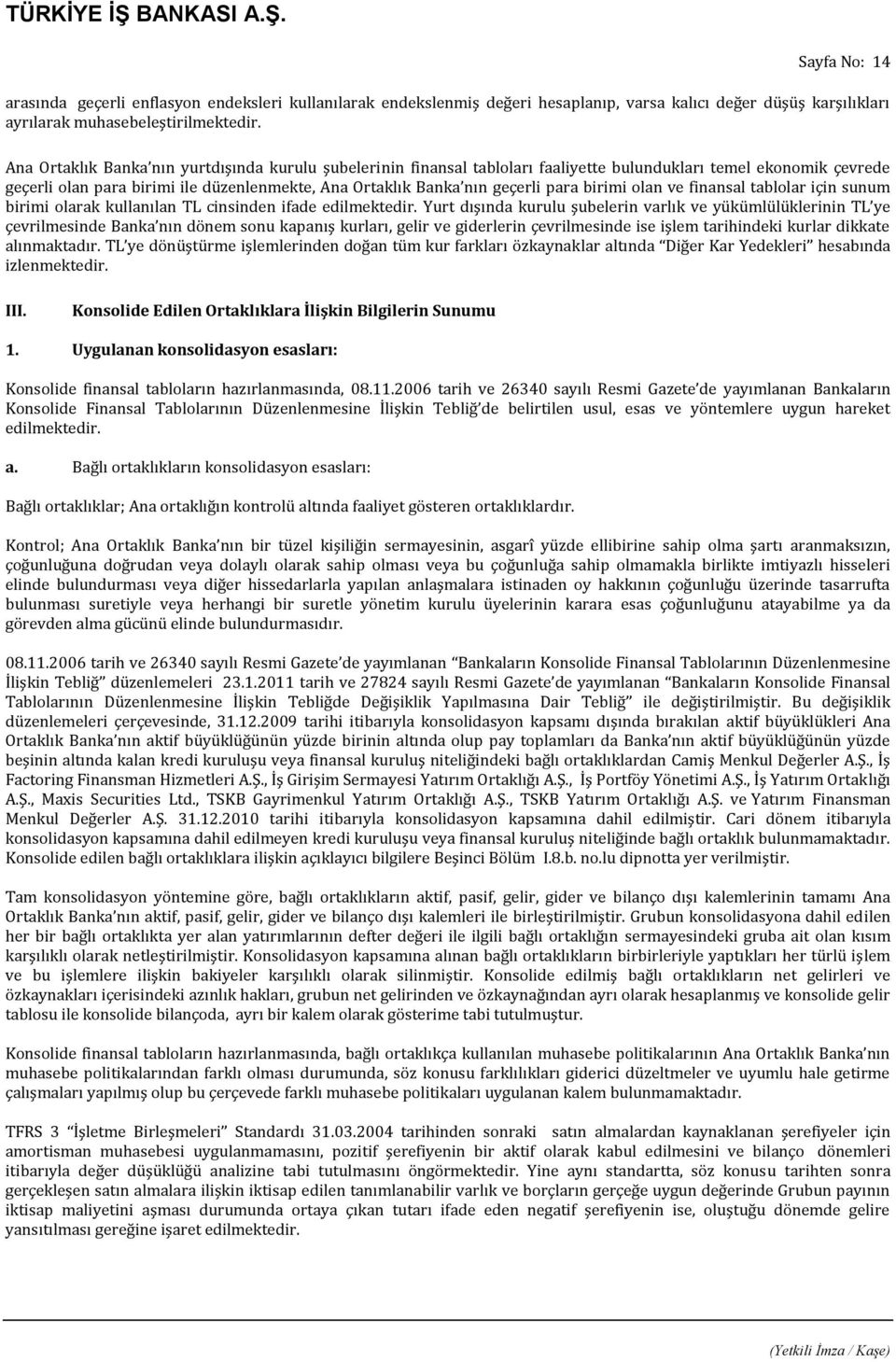 birimi olan ve finansal tablolar için sunum birimi olarak kullanılan TL cinsinden ifade edilmektedir.