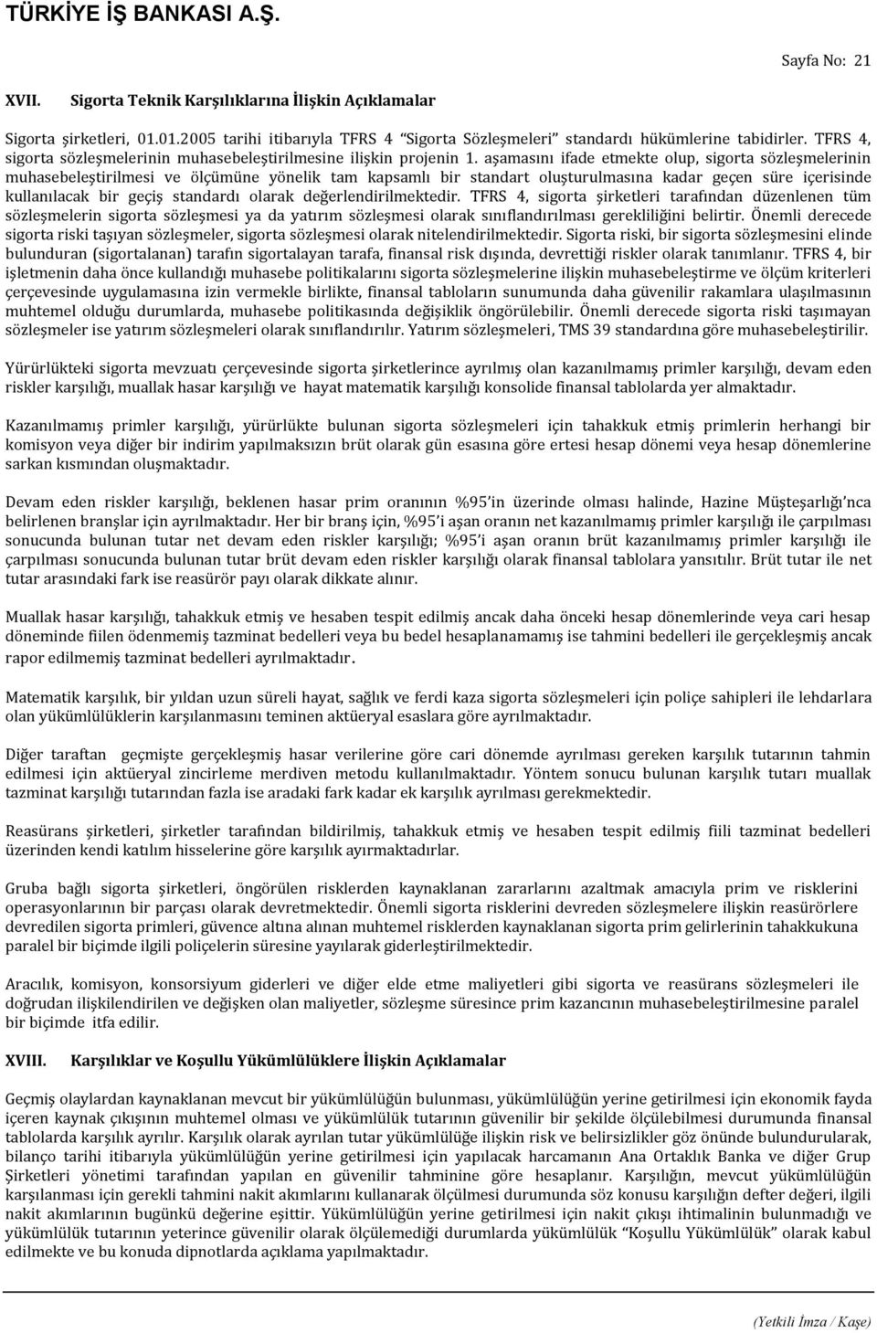 aşamasını ifade etmekte olup, sigorta sözleşmelerinin muhasebeleştirilmesi ve ölçümüne yönelik tam kapsamlı bir standart oluşturulmasına kadar geçen süre içerisinde kullanılacak bir geçiş standardı