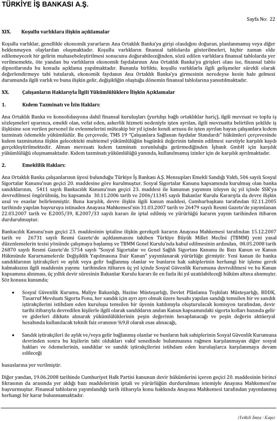 Koşullu varlıkların finansal tablolarda gösterilmeleri, hiçbir zaman elde edilemeyecek bir gelirin muhasebeleştirilmesi sonucunu doğurabileceğinden, sözü edilen varlıklara finansal tablolarda yer