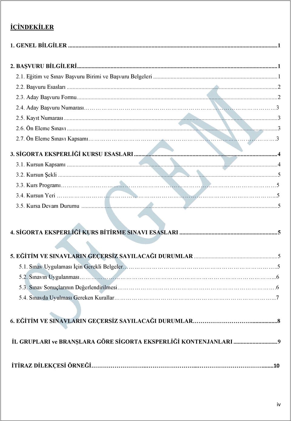 4. Kursun Yeri...5 3.5. Kursa Devam Durumu... 5 4. SİGORTA EKSPERLİĞİ KURS BİTİRME SINAVI ESASLARI... 5 5. EĞİTİM VE SINAVLARIN GEÇERSİZ SAYILACAĞI DURUMLAR... 5 5.1.