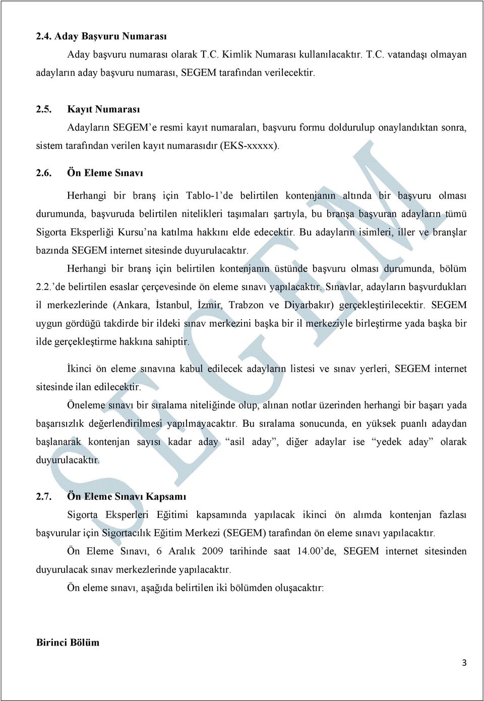 Ön Eleme Sınavı Herhangi bir branş için Tablo-1 de belirtilen kontenjanın altında bir başvuru olması durumunda, başvuruda belirtilen nitelikleri taşımaları şartıyla, bu branşa başvuran adayların tümü