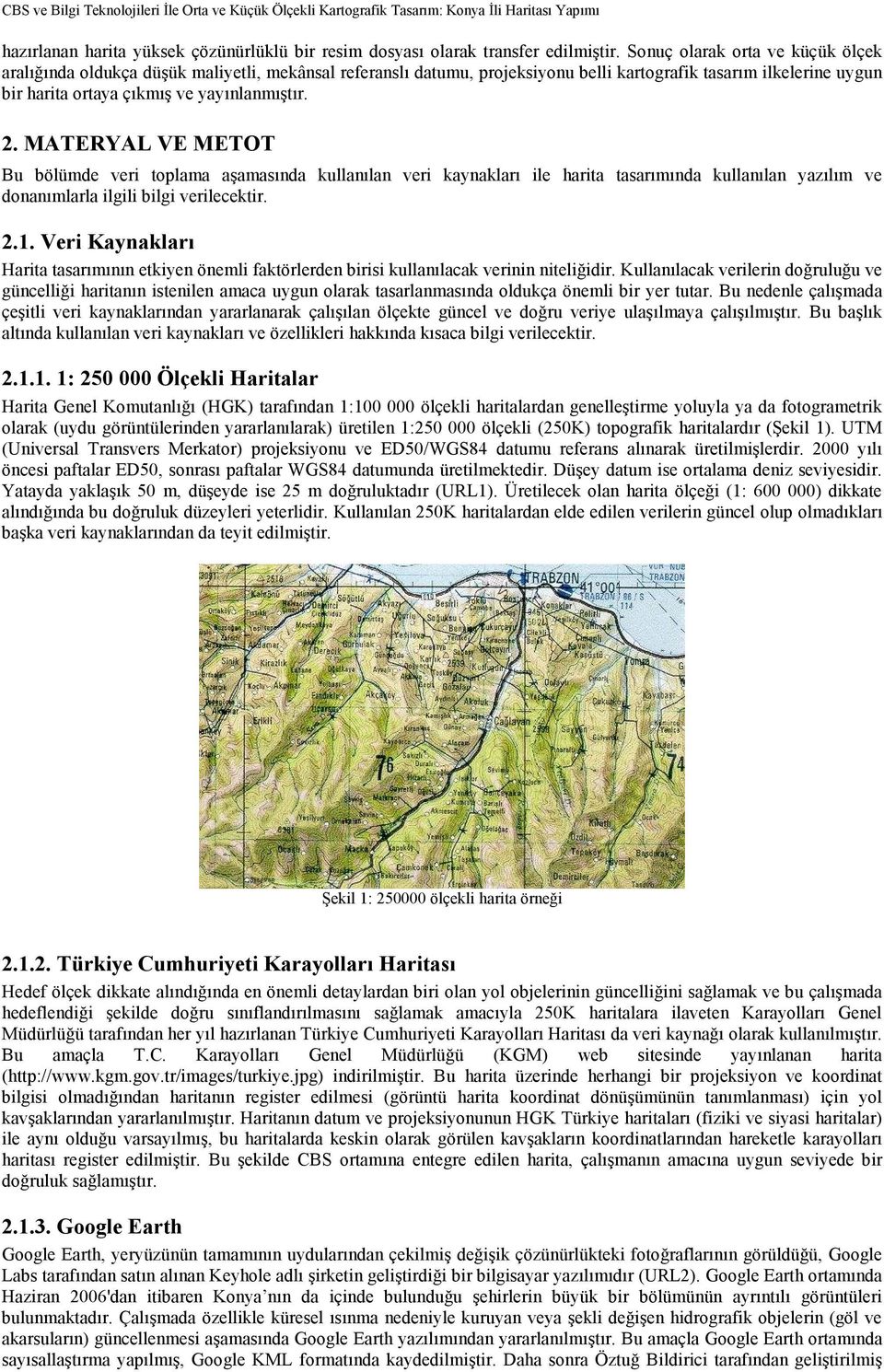 MATERYAL VE METOT Bu bölümde veri toplama aşamasında kullanılan veri kaynakları ile harita tasarımında kullanılan yazılım ve donanımlarla ilgili bilgi verilecektir. 2.1.