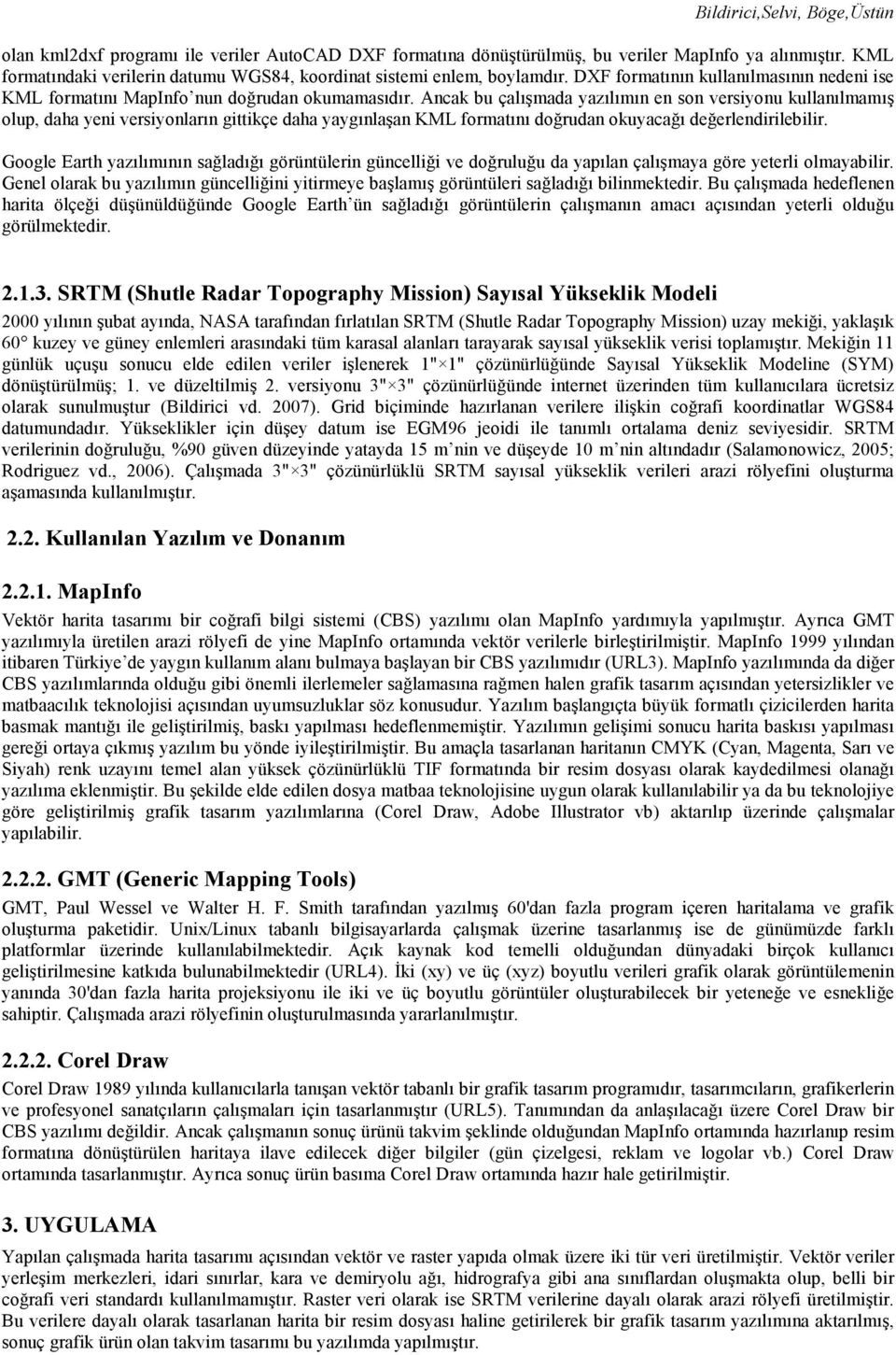 Ancak bu çalışmada yazılımın en son versiyonu kullanılmamış olup, daha yeni versiyonların gittikçe daha yaygınlaşan KML formatını doğrudan okuyacağı değerlendirilebilir.