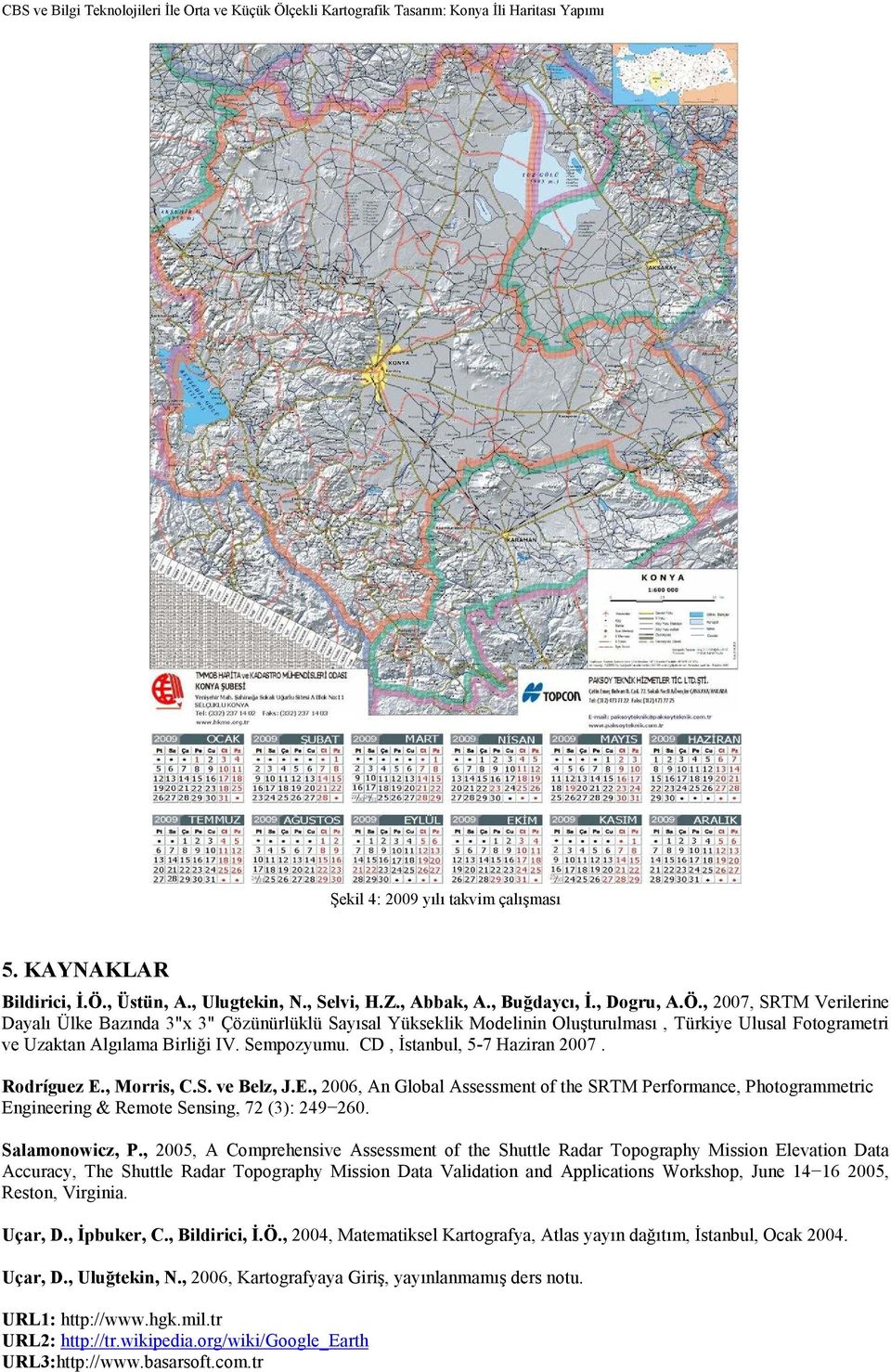 , 2007, SRTM Verilerine Dayalı Ülke Bazında 3"x 3" Çözünürlüklü Sayısal Yükseklik Modelinin Oluşturulması, Türkiye Ulusal Fotogrametri ve Uzaktan Algılama Birliği IV. Sempozyumu.