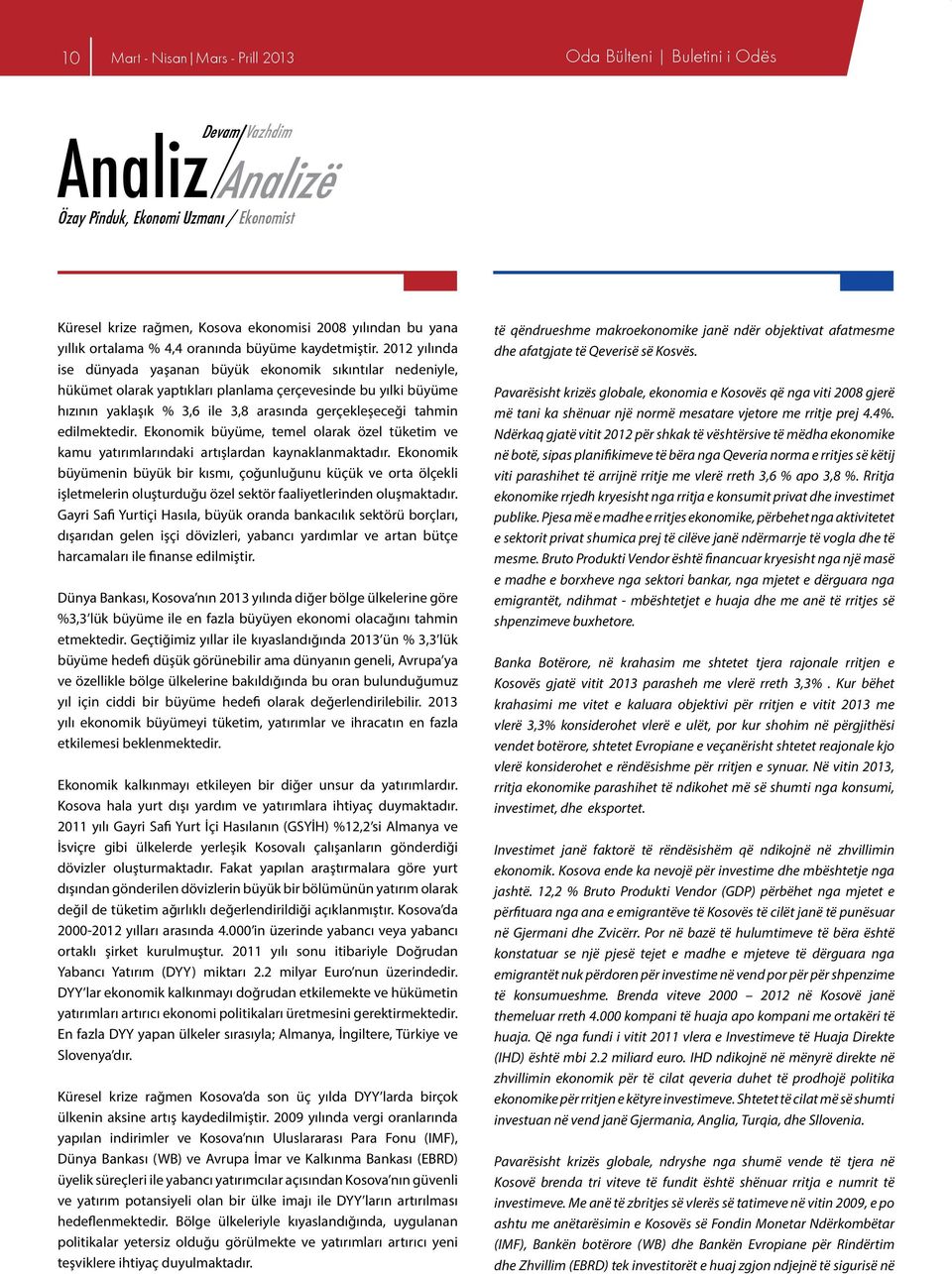 2012 yılında ise dünyada yaşanan büyük ekonomik sıkıntılar nedeniyle, hükümet olarak yaptıkları planlama çerçevesinde bu yılki büyüme hızının yaklaşık % 3,6 ile 3,8 arasında gerçekleşeceği tahmin