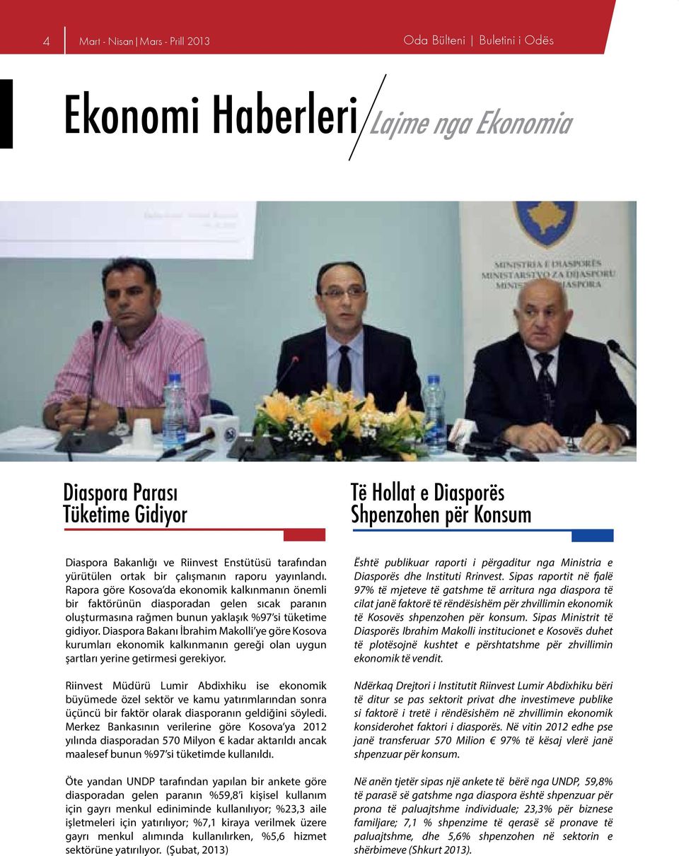 Rapora göre Kosova da ekonomik kalkınmanın önemli bir faktörünün diasporadan gelen sıcak paranın oluşturmasına rağmen bunun yaklaşık %97 si tüketime gidiyor.