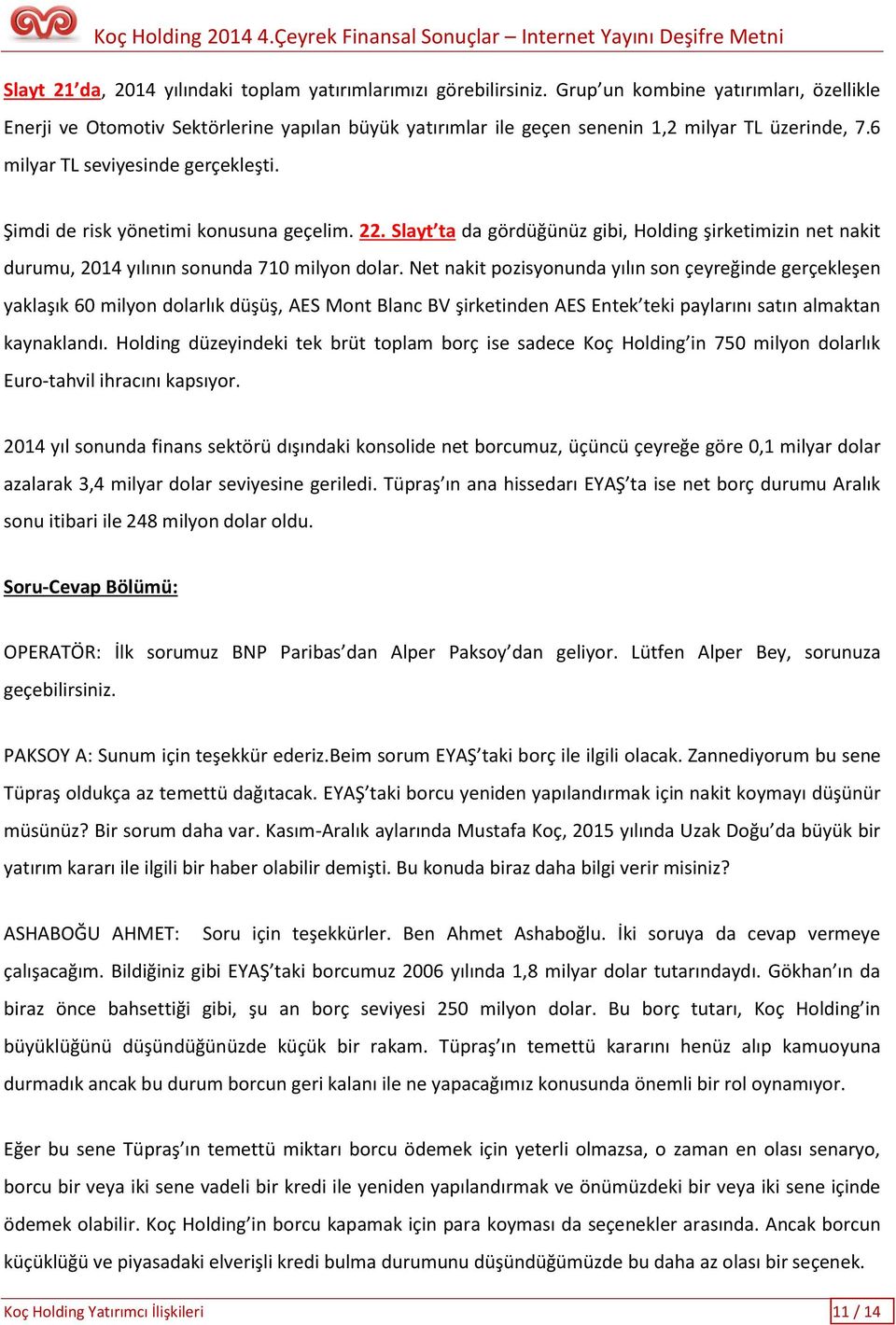 Şimdi de risk yönetimi konusuna geçelim. 22. Slayt ta da gördüğünüz gibi, Holding şirketimizin net nakit durumu, 2014 yılının sonunda 710 milyon dolar.