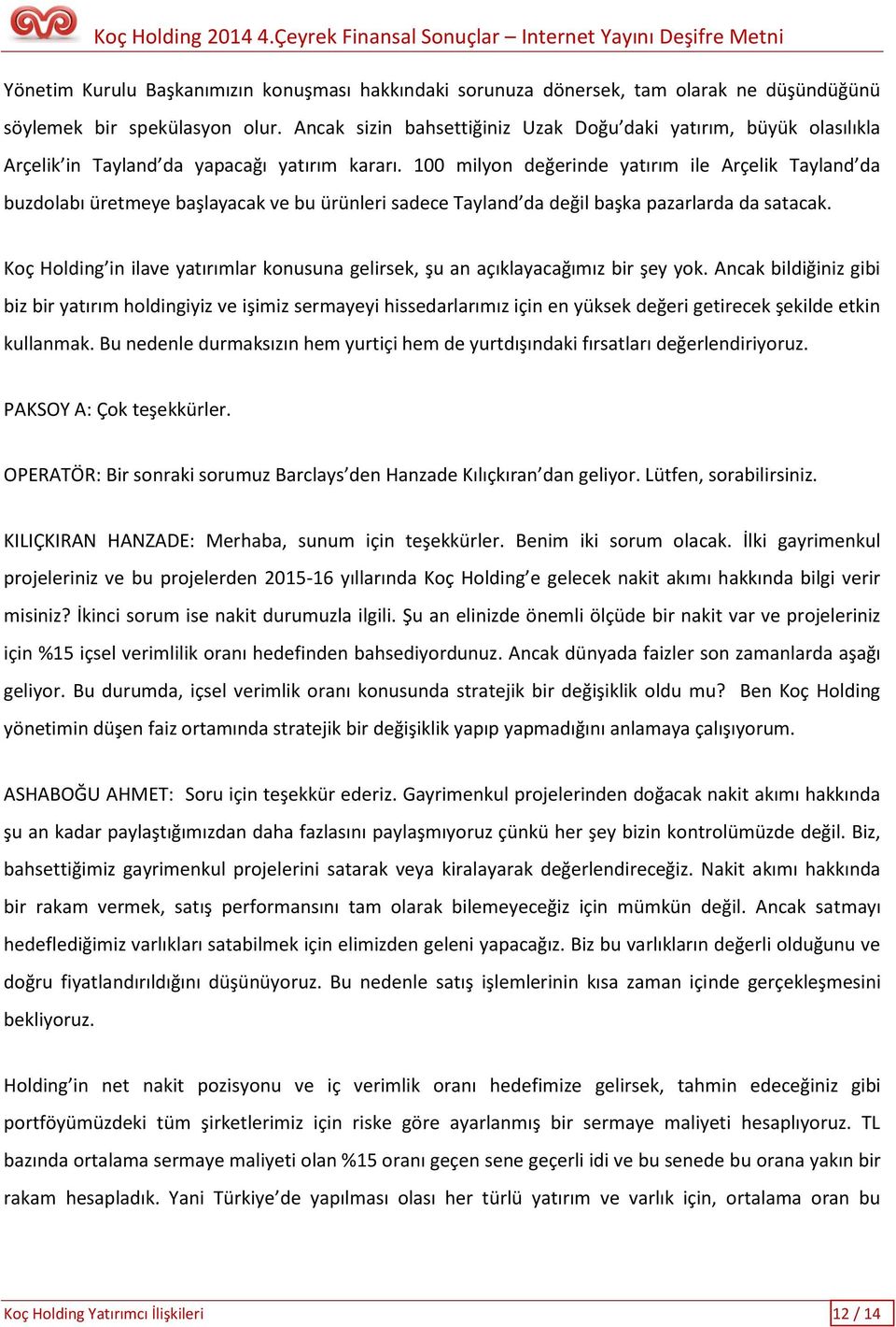 100 milyon değerinde yatırım ile Arçelik Tayland da buzdolabı üretmeye başlayacak ve bu ürünleri sadece Tayland da değil başka pazarlarda da satacak.