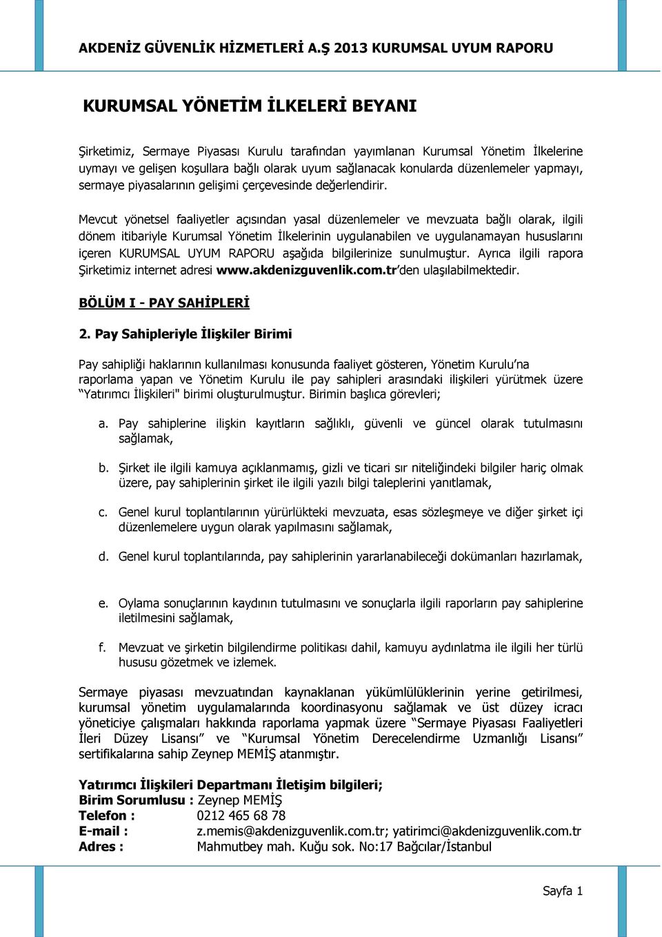 Mevcut yönetsel faaliyetler açısından yasal düzenlemeler ve mevzuata bağlı olarak, ilgili dönem itibariyle Kurumsal Yönetim İlkelerinin uygulanabilen ve uygulanamayan hususlarını içeren KURUMSAL UYUM