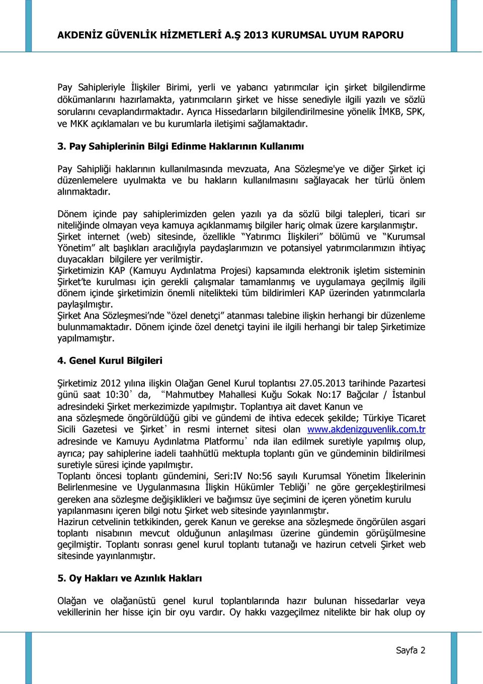 Pay Sahiplerinin Bilgi Edinme Haklarının Kullanımı Pay Sahipliği haklarının kullanılmasında mevzuata, Ana Sözleşme'ye ve diğer Şirket içi düzenlemelere uyulmakta ve bu hakların kullanılmasını