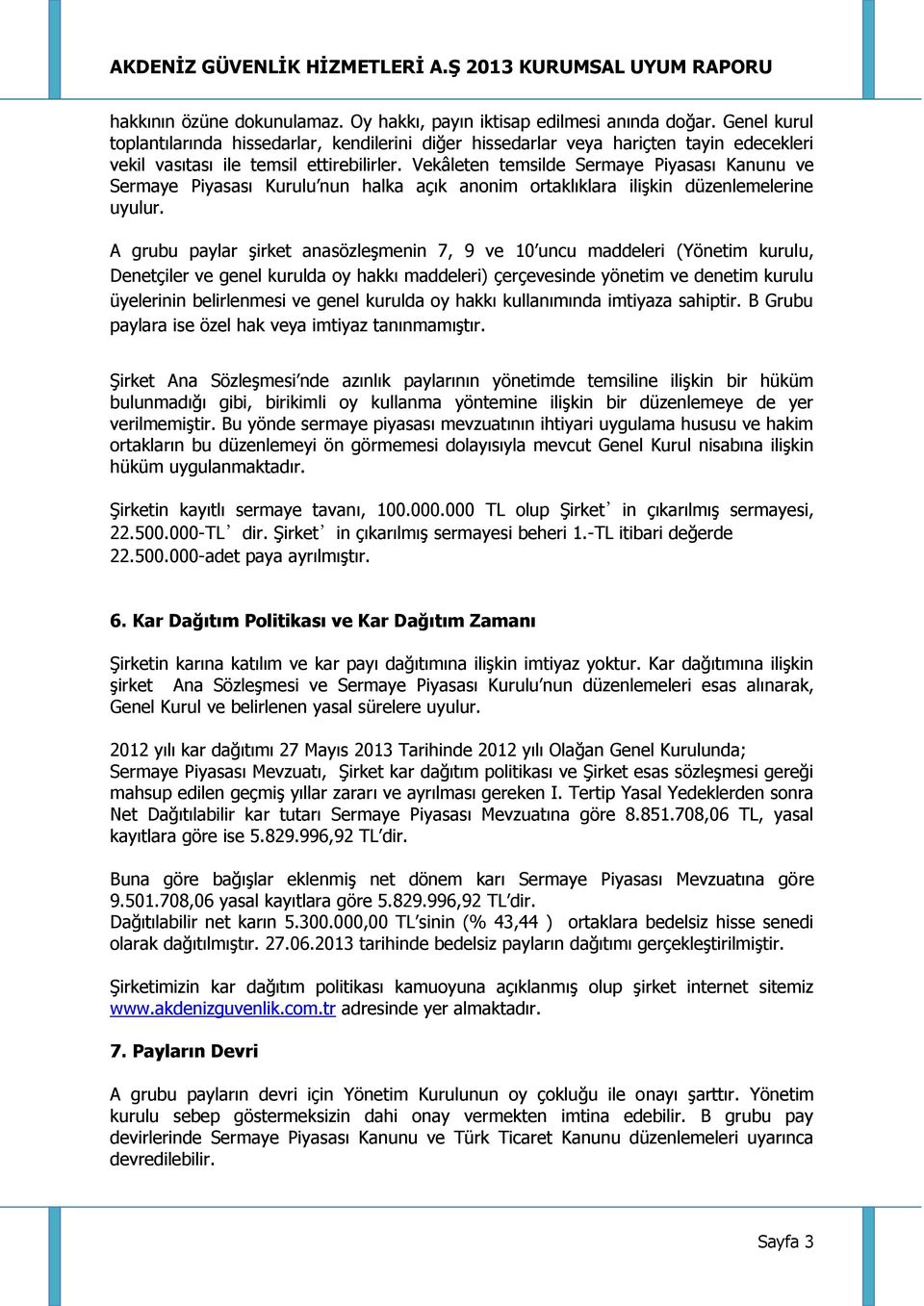 Vekâleten temsilde Sermaye Piyasası Kanunu ve Sermaye Piyasası Kurulu nun halka açık anonim ortaklıklara ilişkin düzenlemelerine uyulur.