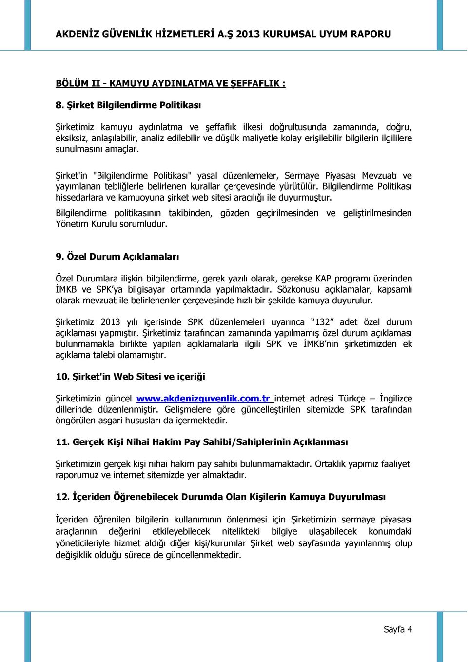 bilgilerin ilgililere sunulmasını amaçlar. Şirket'in "Bilgilendirme Politikası" yasal düzenlemeler, Sermaye Piyasası Mevzuatı ve yayımlanan tebliğlerle belirlenen kurallar çerçevesinde yürütülür.