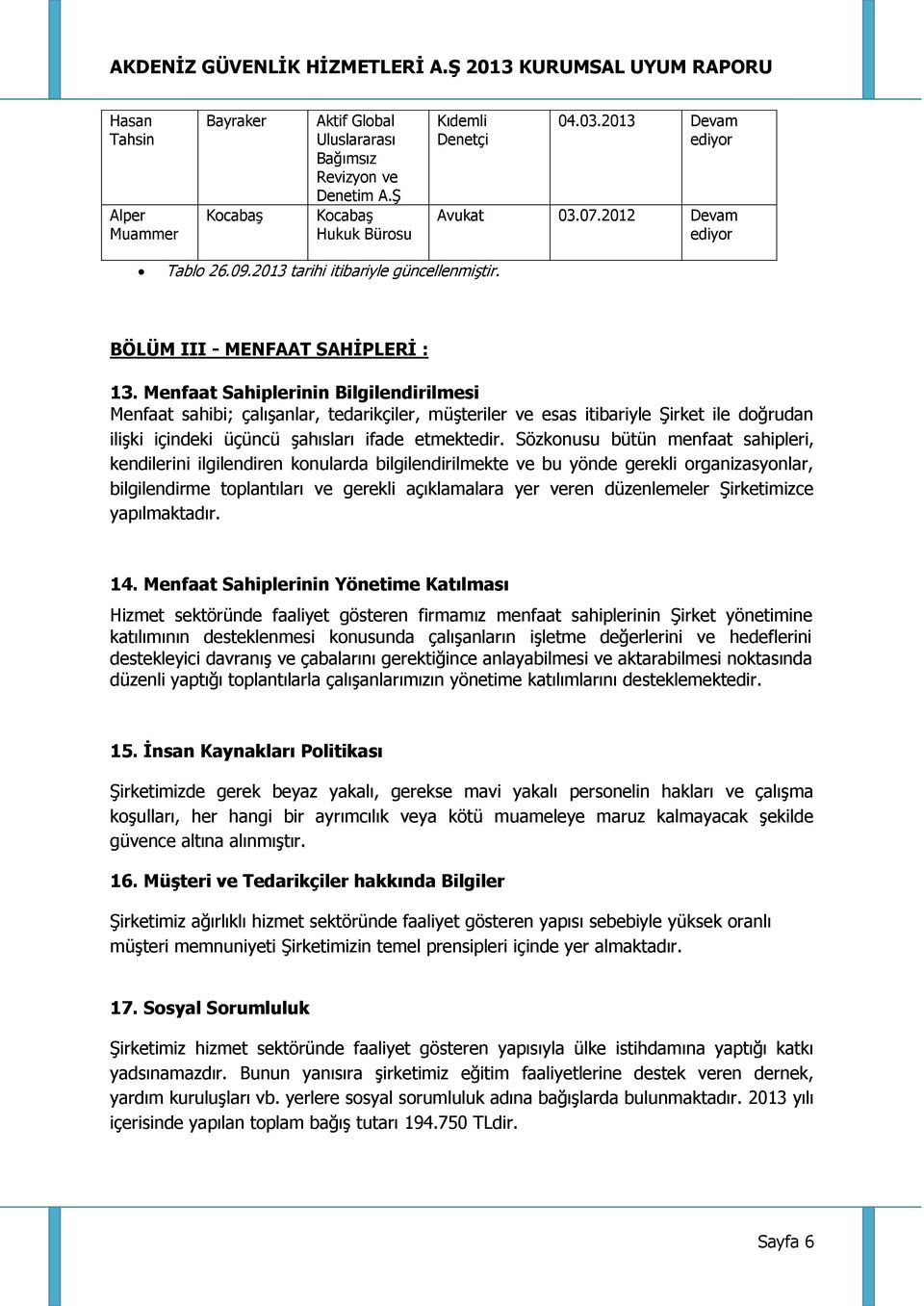 Menfaat Sahiplerinin Bilgilendirilmesi Menfaat sahibi; çalışanlar, tedarikçiler, müşteriler ve esas itibariyle Şirket ile doğrudan ilişki içindeki üçüncü şahısları ifade etmektedir.