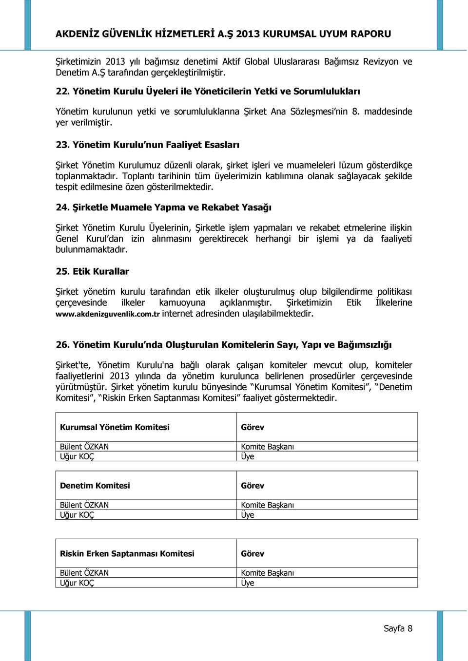 Yönetim Kurulu nun Faaliyet Esasları Şirket Yönetim Kurulumuz düzenli olarak, şirket işleri ve muameleleri lüzum gösterdikçe toplanmaktadır.