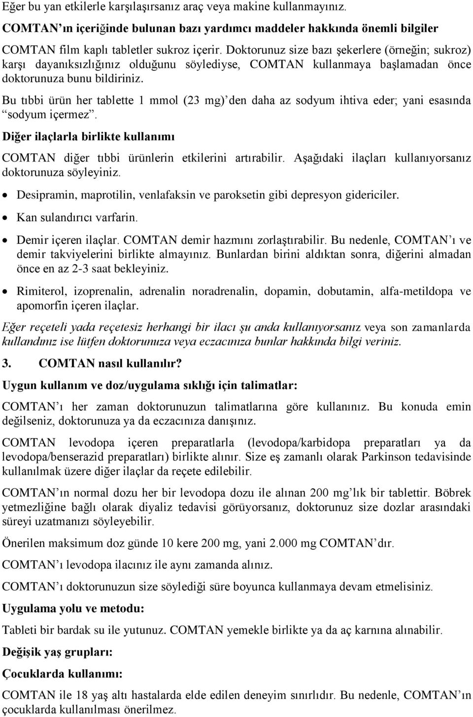 Bu tıbbi ürün her tablette 1 mmol (23 mg) den daha az sodyum ihtiva eder; yani esasında sodyum içermez. Diğer ilaçlarla birlikte kullanımı COMTAN diğer tıbbi ürünlerin etkilerini artırabilir.