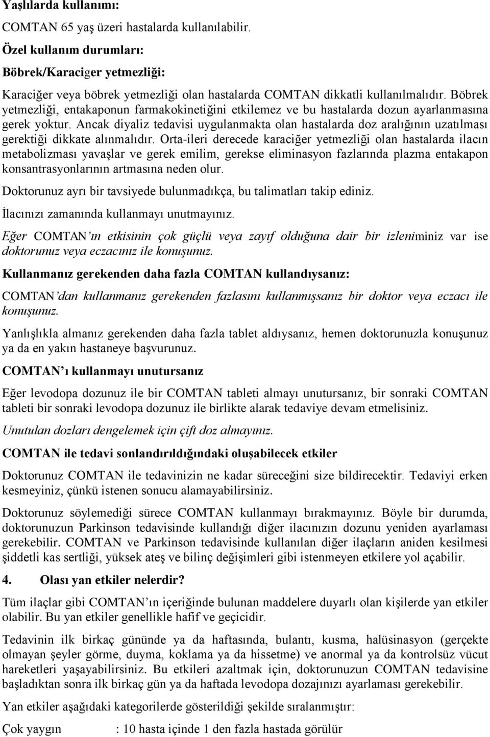 Böbrek yetmezliği, entakaponun farmakokinetiğini etkilemez ve bu hastalarda dozun ayarlanmasına gerek yoktur.