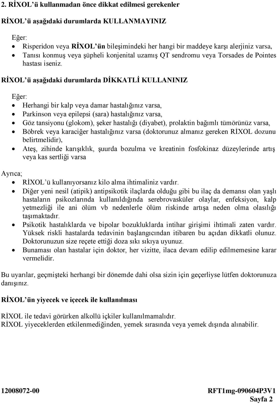 RİXOL ü aşağıdaki durumlarda DİKKATLİ KULLANINIZ Eğer: Herhangi bir kalp veya damar hastalığınız varsa, Parkinson veya epilepsi (sara) hastalığınız varsa, Göz tansiyonu (glokom), şeker hastalığı