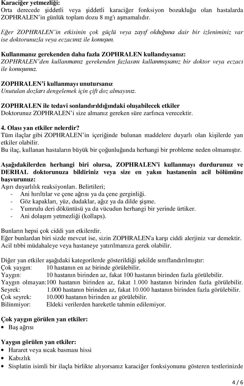 Kullanmanız gerekenden daha fazla ZOPHRALEN kullandıysanız: ZOPHRALEN den kullanmanız gerekenden fazlasını kullanmışsanız bir doktor veya eczacı ile konuşunuz.