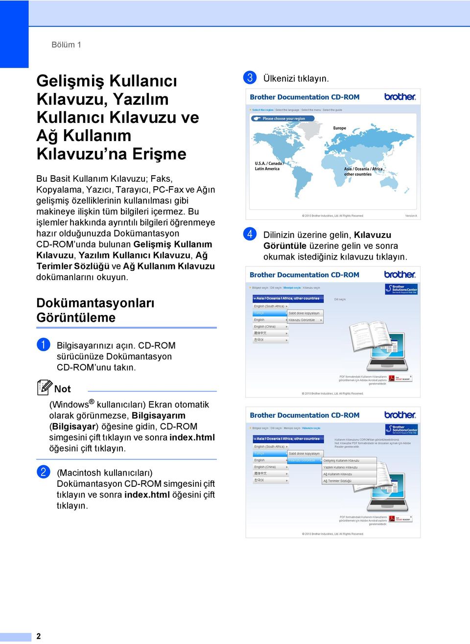 Bu işlemler hakkında ayrıntılı bilgileri öğrenmeye hazır olduğunuzda Dokümantasyon CD-ROM unda bulunan Gelişmiş Kullanım Kılavuzu, Yazılım Kullanıcı Kılavuzu, Ağ Terimler Sözlüğü ve Ağ Kullanım