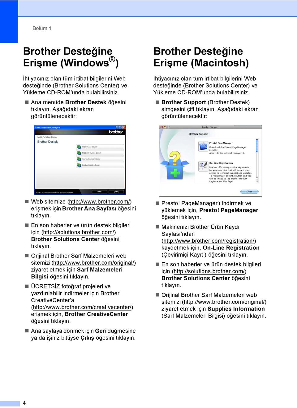 Aşağıdaki ekran görüntülenecektir: Brother Desteğine Erişme (Macintosh) 1 İhtiyacınız olan tüm irtibat bilgilerini Web desteğinde (Brother Solutions Center) ve Yükleme CD-ROM unda bulabilirsiniz.